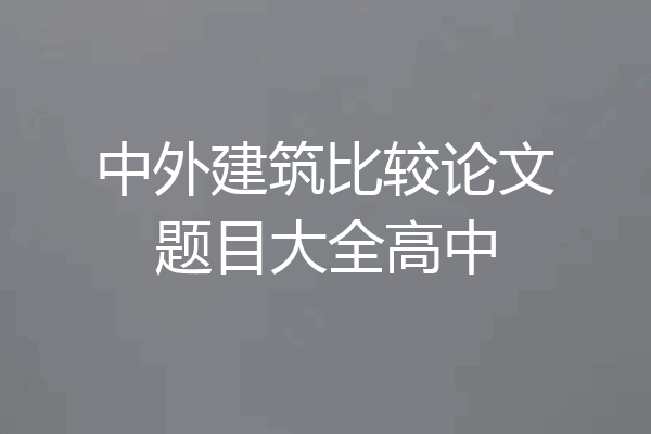 中外建筑比较论文题目大全高中
