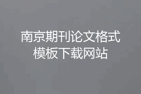 南京期刊论文格式模板下载网站