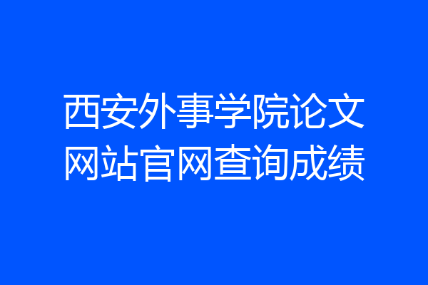 西安外事学院论文网站官网查询成绩