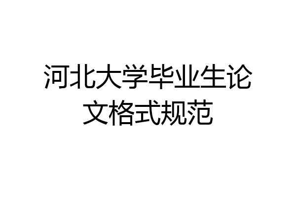 河北大学毕业生论文格式规范