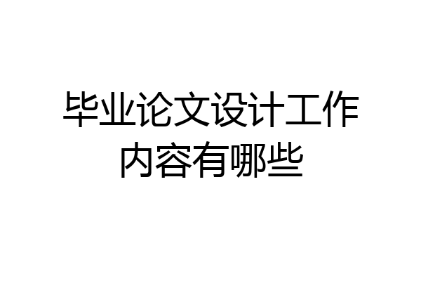 毕业论文设计工作内容有哪些