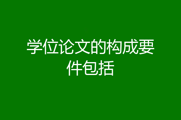 学位论文的构成要件包括