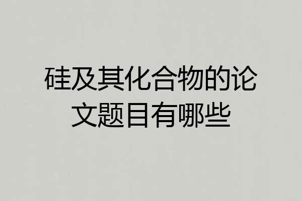 硅及其化合物的论文题目有哪些