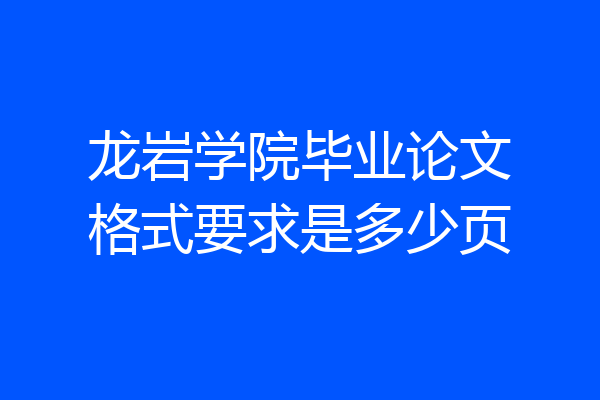 龙岩学院毕业论文格式要求是多少页