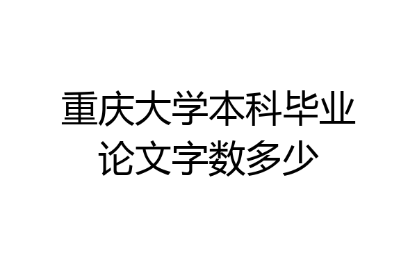 重庆大学本科毕业论文字数多少