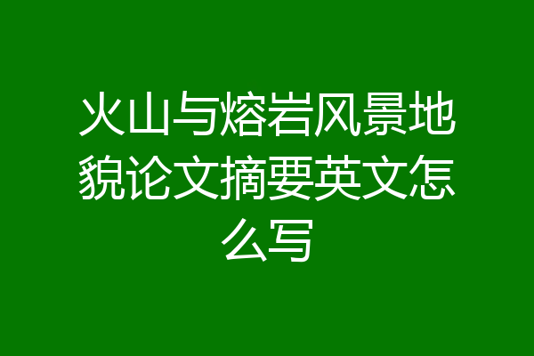 火山与熔岩风景地貌论文摘要英文怎么写
