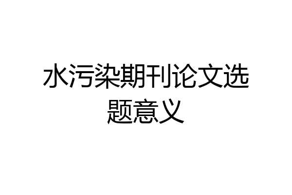 水污染期刊论文选题意义
