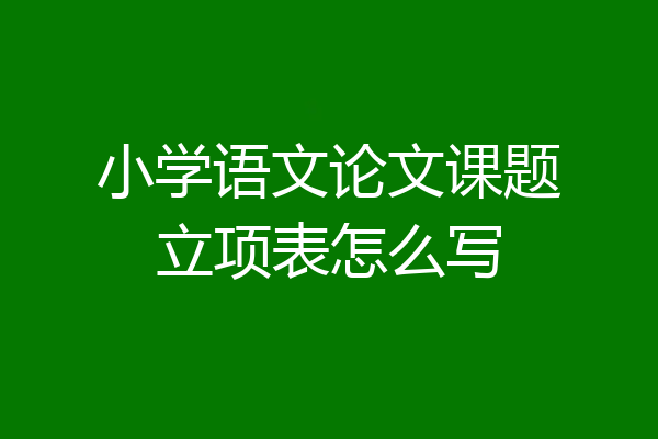 小学语文论文课题立项表怎么写