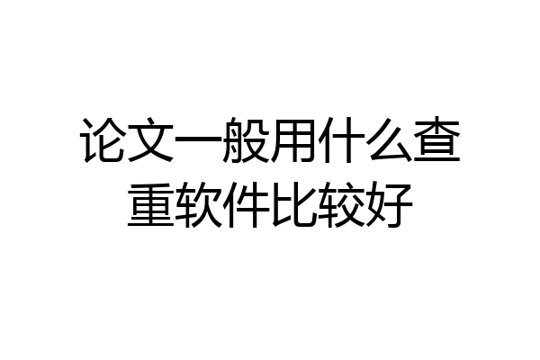 论文一般用什么查重软件比较好