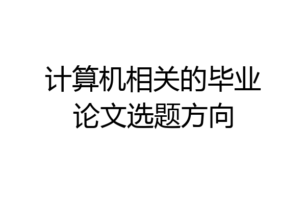 计算机相关的毕业论文选题方向