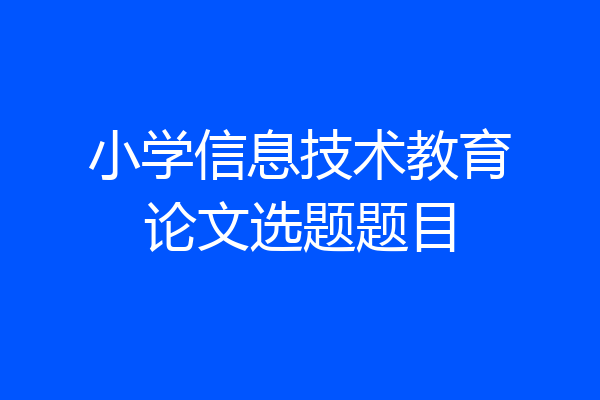 小学信息技术教育论文选题题目