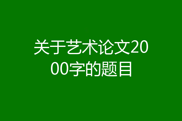 关于艺术论文2000字的题目