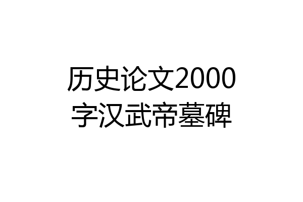 历史论文2000字汉武帝墓碑
