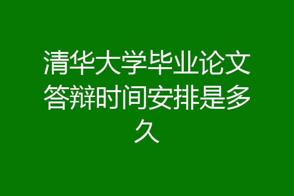 清华大学毕业论文答辩时间安排是多久