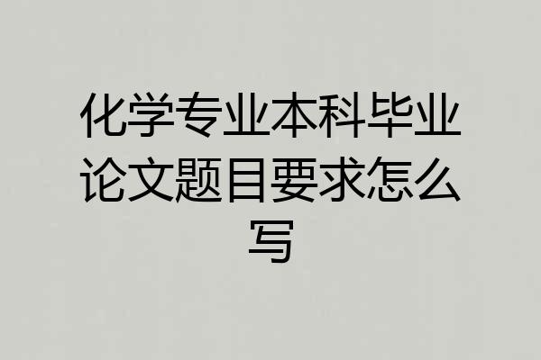 化学专业本科毕业论文题目要求怎么写