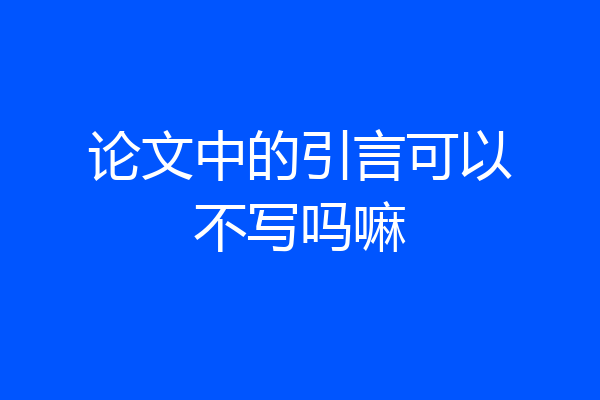论文中的引言可以不写吗嘛