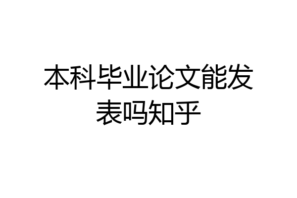 本科毕业论文能发表吗知乎