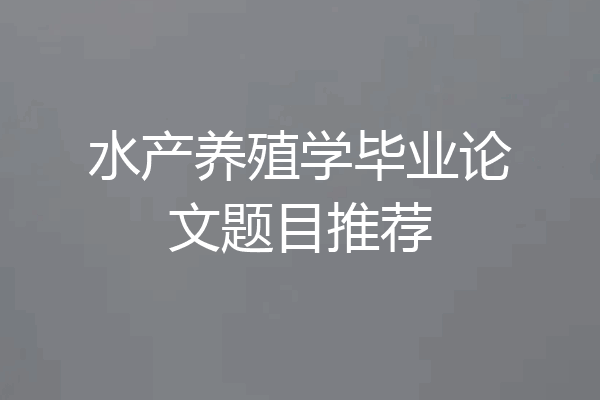 水产养殖学毕业论文题目推荐
