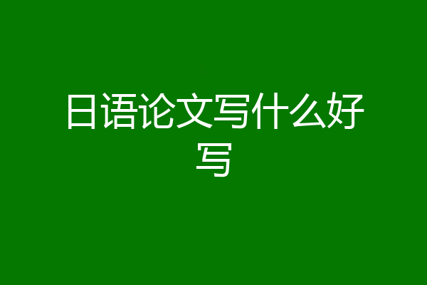 日语论文写什么好写