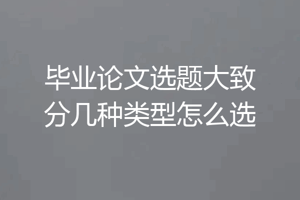 毕业论文选题大致分几种类型怎么选