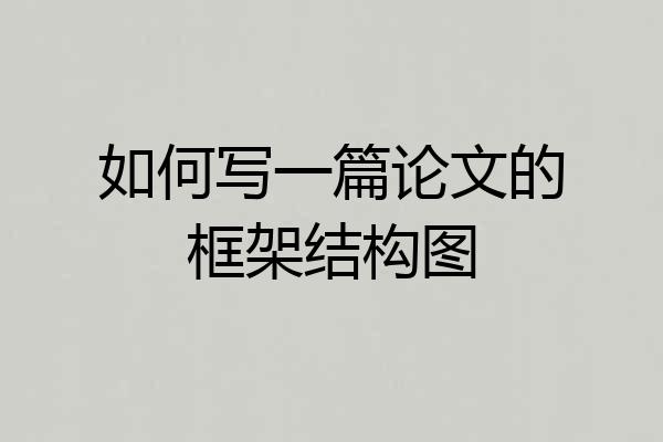 如何写一篇论文的框架结构图