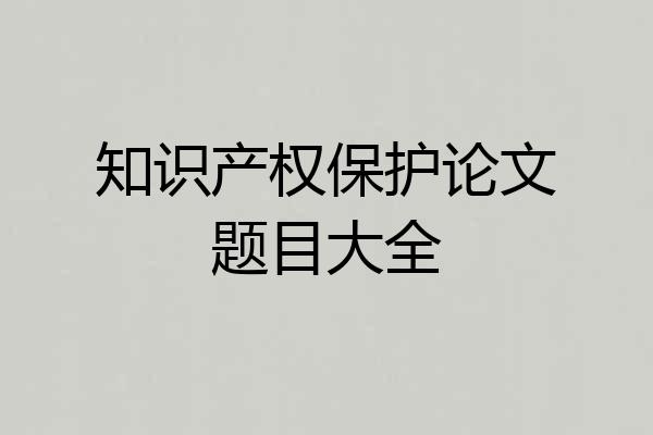 知识产权保护论文题目大全