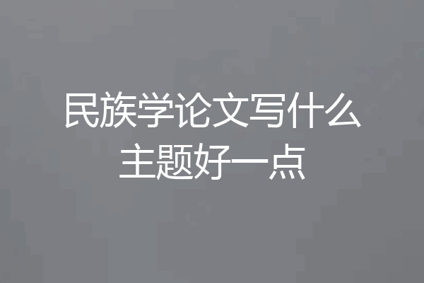 民族学论文写什么主题好一点