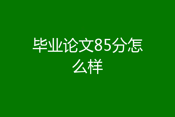 毕业论文85分怎么样