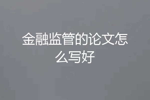 金融监管的论文怎么写好