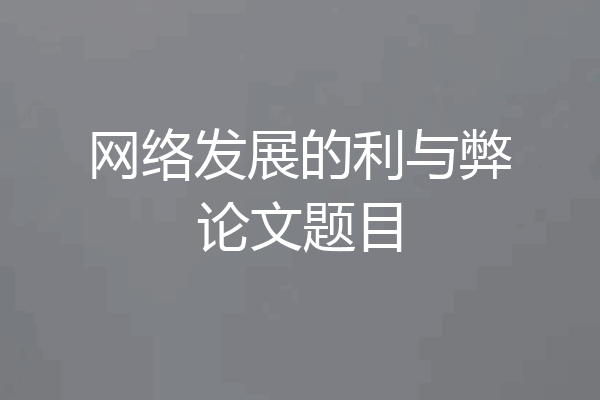 网络发展的利与弊论文题目