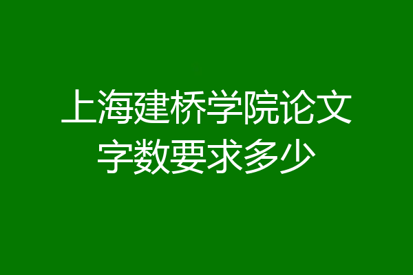 上海建桥学院论文字数要求多少