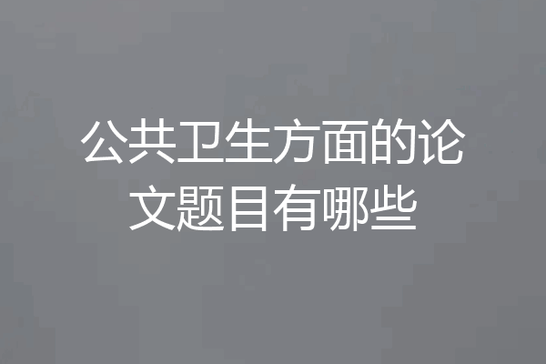 公共卫生方面的论文题目有哪些