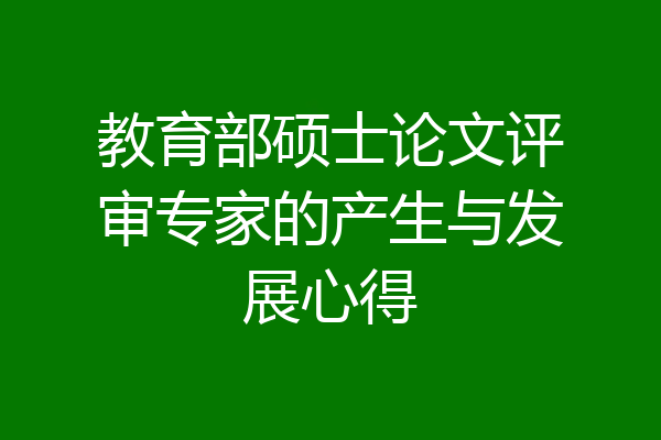 教育部硕士论文评审专家的产生与发展心得
