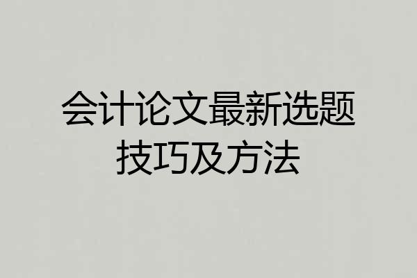 会计论文最新选题技巧及方法