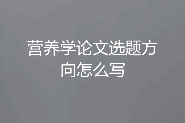 营养学论文选题方向怎么写