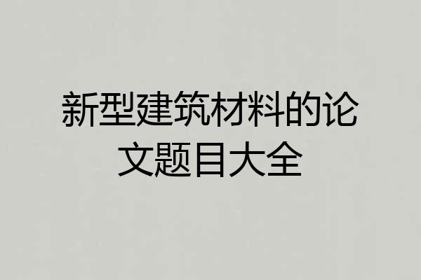新型建筑材料的论文题目大全