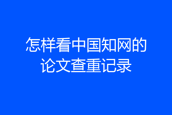 怎样看中国知网的论文查重记录