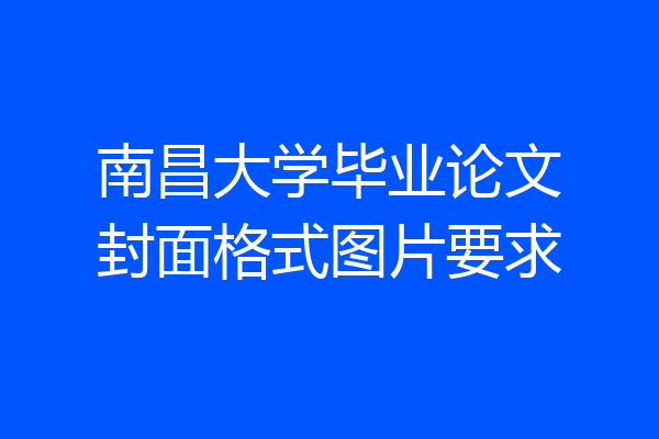 南昌大学毕业论文封面格式图片要求