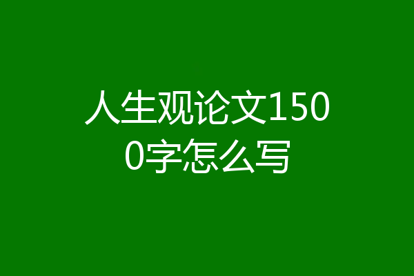 人生观论文1500字怎么写