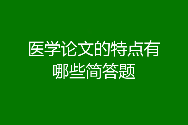 医学论文的特点有哪些简答题