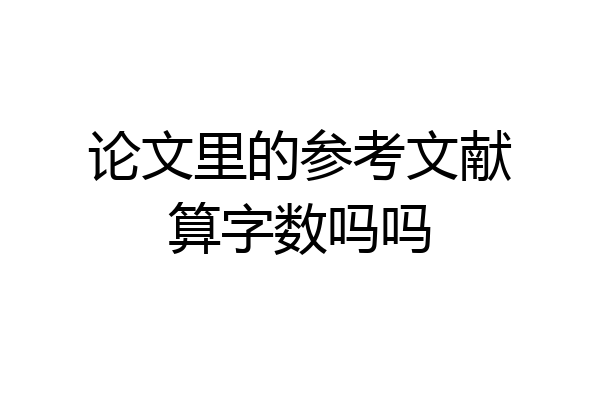 论文里的参考文献算字数吗吗
