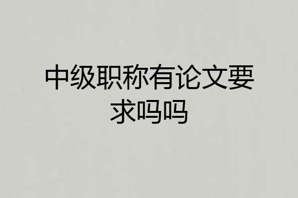 中级职称有论文要求吗吗