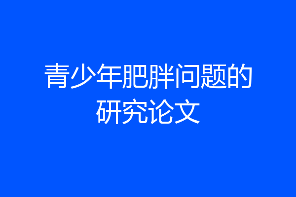 青少年肥胖问题的研究论文