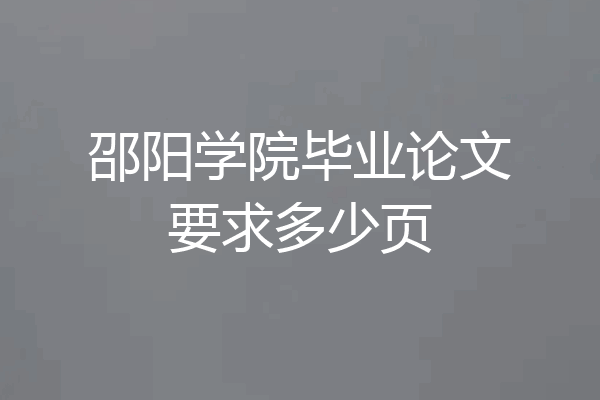 邵阳学院毕业论文要求多少页
