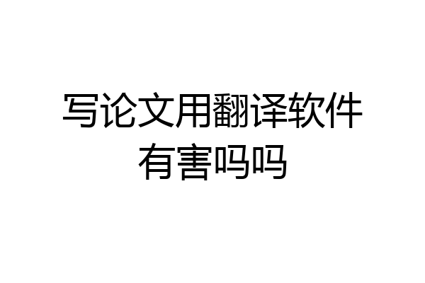 写论文用翻译软件有害吗吗