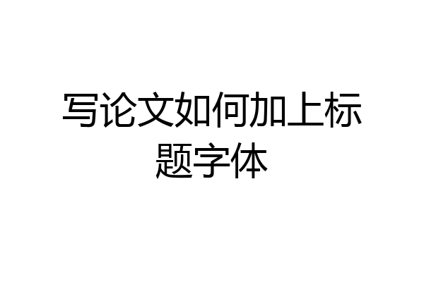写论文如何加上标题字体