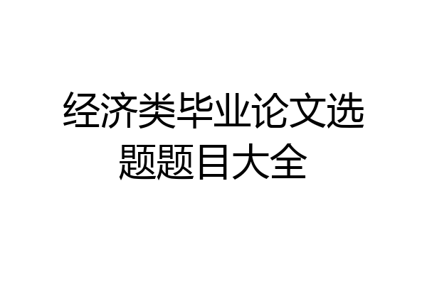 经济类毕业论文选题题目大全