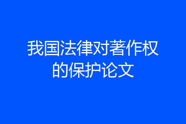 我国法律对著作权的保护论文