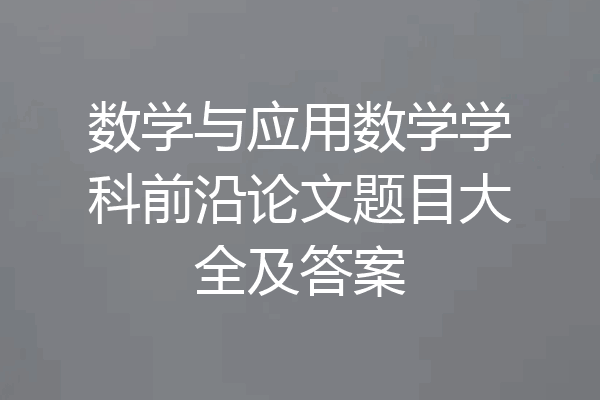 数学与应用数学学科前沿论文题目大全及答案