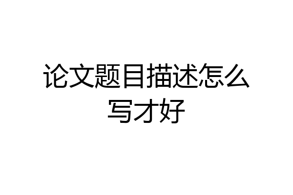 论文题目描述怎么写才好